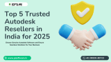 Top 5 Autodesk Reseller in India: Who to Trust in 2025