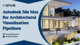 Autodesk 3ds Max for Architectural Visualization Pipelines